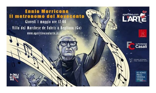 Aperitivo con l’Arte: “Ennio Morricone, il metronomo del’900” Villa del Marchese de Fabris (GO)