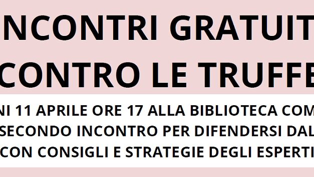 VENERDÌ 11 APRILE ALLE ORE 17, ALLA BIBLIOTECA MATTIONI DI BORGO SAN SERGIO SECONDO INCONTRO, APERTO ALLA CITTADINANZA, PER DIFENDERSI DALLE TRUFFE CON I CONSIGLI E STRATEGIE DEGLI ESPERTI