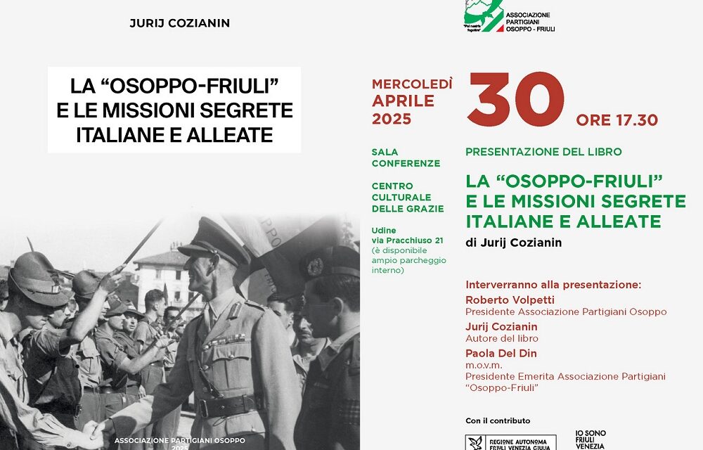 MERCOLEDI 30 APRILE A UDINE LA PRESENTAZIONE DEL LIBRO “LA OSOPPO-FRIULI E LE MISSIONI SEGRETE ITALIANE E ALLEATE”