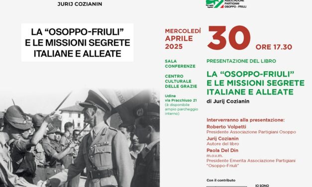 MERCOLEDI 30 APRILE A UDINE LA PRESENTAZIONE DEL LIBRO “LA OSOPPO-FRIULI E LE MISSIONI SEGRETE ITALIANE E ALLEATE”