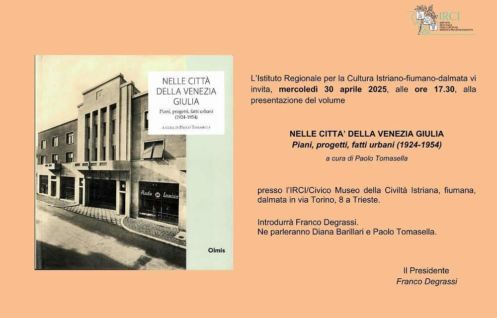 “NELLE CITTA’ DELLA VENEZIA GIULIA. Piani, progetti, fatti urbani (1924 – 1954)”: ALL’IRCI LA PRESENTAZIONE DEL VOLUME