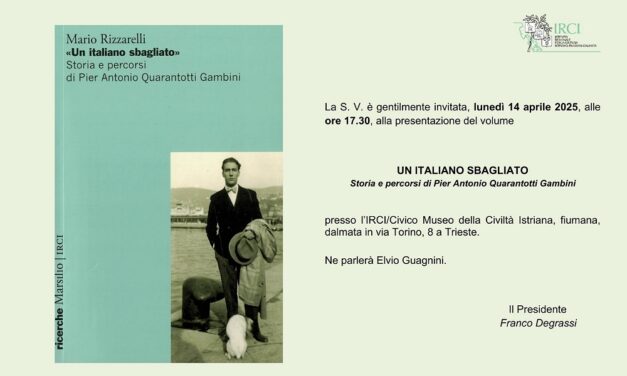 UN ITALIANO SBAGLIATO Storia e percorsi di Pier Antonio Quarantotti Gambini: all’IRCI la presentazione della biografia di Mario Rizzarelli