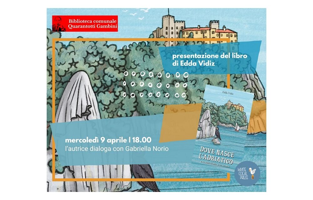 MERCOLEDÌ 9 APRILE ALLE ORE 18 ALLA BIBLIOTECA COMUNALE QUARANTOTTI GAMBINI 5 PRESENTAZIONE DEL LIBRO “DOVE NASCE L’ADRIATICO – E LA PREISOTRIA SI FA STORIA” DI EDDA VIDIZ