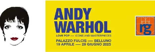 MOSTRA “Andy Warhol – LOVE POP – Icons e Masterpieces” A BELLUNO: oltrepassati i 3000 visitatori e domenica 18 maggio il biglietto costa solo 3€
