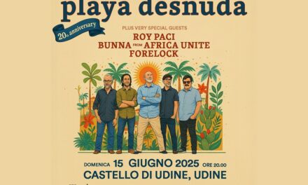 20 ANNI DI PLAYA DESNUDA: LA GRANDE FESTA DOMENICA 15 GIUGNO AL CASTELLO DI UDINE