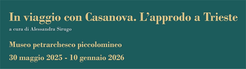 VENERDÌ 30 MAGGIO ALLE ORE 16 AL MUSEO PETRARCHESCO PICCOLOMINEO INAUGURAZIONE DELLA MOSTRA “IN VIAGGIO CON CASANOVA. L’APPRODO A TRIESTE”, IN OCCASIONE DEI 300 ANNI DALLA NASCITA DELLO SCRITTORE VENEZIANO