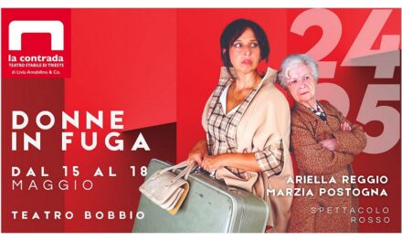 AL TEATRO LA CONTRADA DI TRIESTE DA GIOVEDì 15 A DOMENICA 18 MAGGIO 2025 ARRIVA LA NUOVA PRODUZIONE CONTRADA “DONNE IN FUGA” CON ARIELLA REGGIO E MARTA POSTOGNA DIRETTE DA MAXIMILIAN NISI