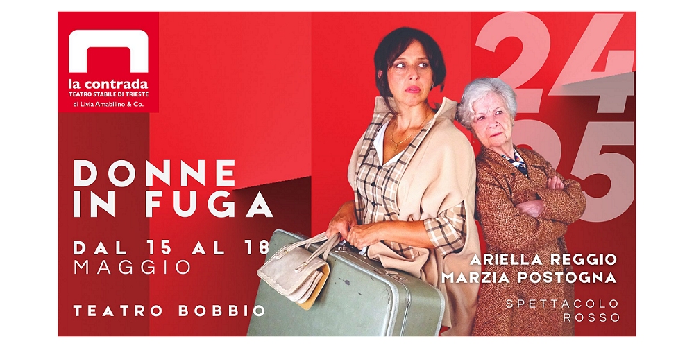 AL TEATRO LA CONTRADA DI TRIESTE DA GIOVEDì 15 A DOMENICA 18 MAGGIO 2025 ARRIVA LA NUOVA PRODUZIONE CONTRADA “DONNE IN FUGA” CON ARIELLA REGGIO E MARTA POSTOGNA DIRETTE DA MAXIMILIAN NISI