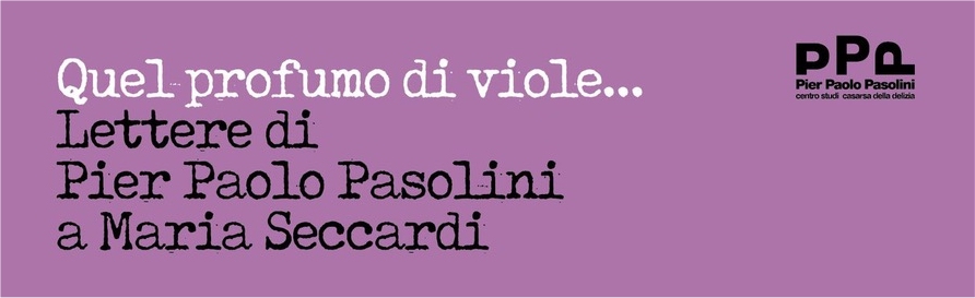 PIER PAOLO PASOLINI E MARIA SECCARDI: LA FORZA DISCRETA DI UN LEGAME; UN LIBRO E UNA MOSTRA RACCONTANO UNA STORIA RIMASTA SEGRETA PER OLTRE SESSANT’ANNI