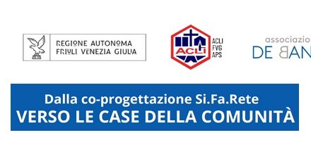 REGIONE FVG CON ACLI FVG, E ASS. DE BANFIELD PRESENTANO LA CONFERENZA PUBBLICA SUL TEMA “LE CASE DELLA COMUNITÀ”