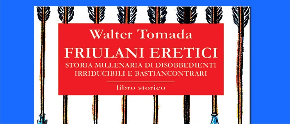 Friulani eretici e ribelli: A REMANZACCO l’ultimo libro di Walter Tomada