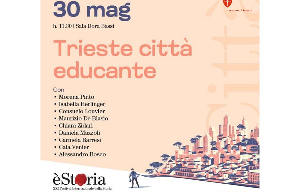 VENERDÌ 30 MAGGIO ALLE ORE 11.30 IL COMUNE DI TRIESTE SARÀ PROTAGONISTA A “E’STORIA GIOVANI” CON IL PROGETTO “TRIESTE CITTÀ EDUCANTE”