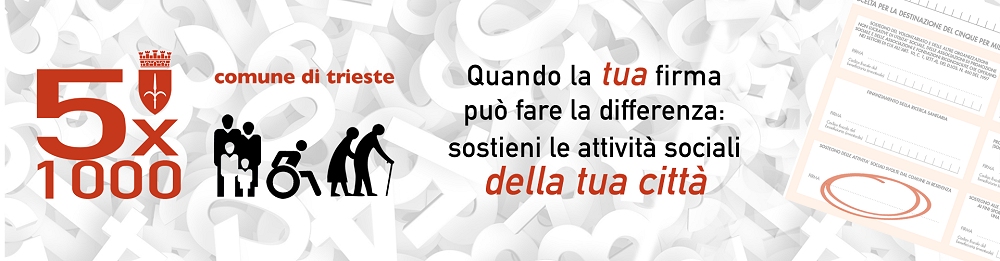 5X1000 AL COMUNE DI TRIESTE. LA TUA FIRMA PUÒ FARE LA DIFFERENZA: SOSTIENI LE ATTIVITÀ SOCIALI DELLA TUA CITTÀ