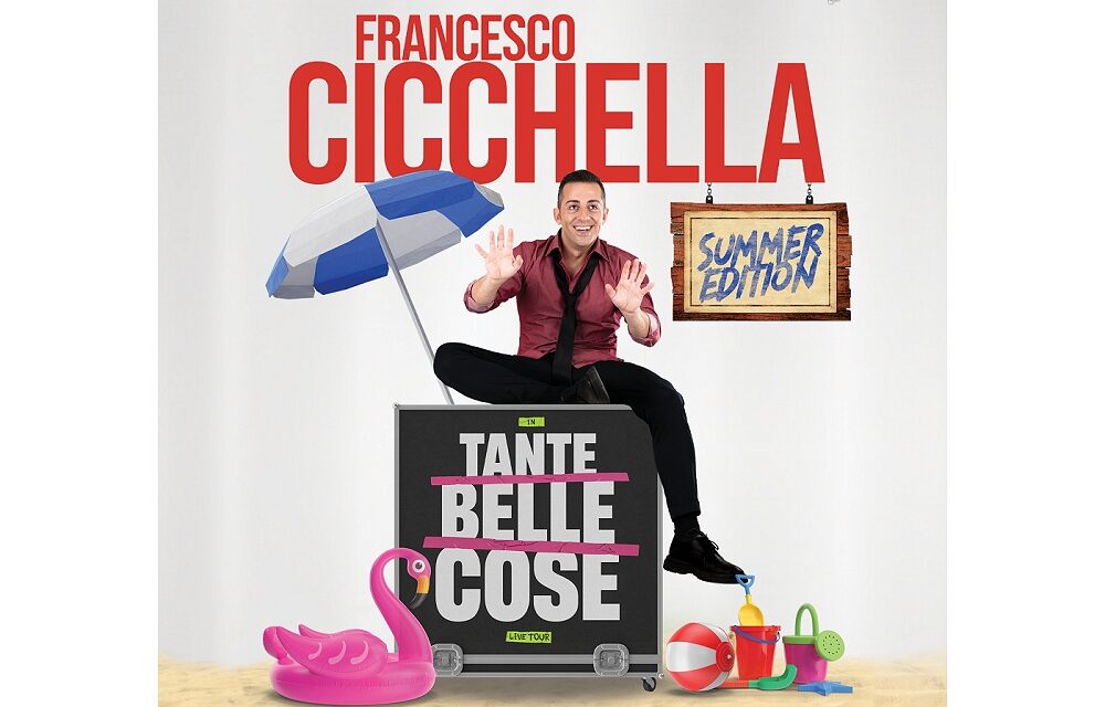 FRANCESCO CICCHELLA con “TANTE BELLE COSE – SUMMER EDITION” arriva il 3 agosto a SAN VITO AL TAGLIAMENTO (PORDENONE)