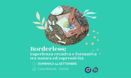 A Casa Netural Gorizia torna Borderless, l’esperienza creativa e formativa tra natura, espressività e confini
