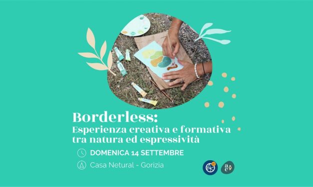 A Casa Netural Gorizia torna Borderless, l’esperienza creativa e formativa tra natura, espressività e confini