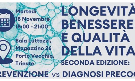 Longevità, Benessere e Qualità della Vita – Prevenzione vs.Diagnosi Precoce: convegno al Magazzino 26 del Porto Vecchio di Trieste