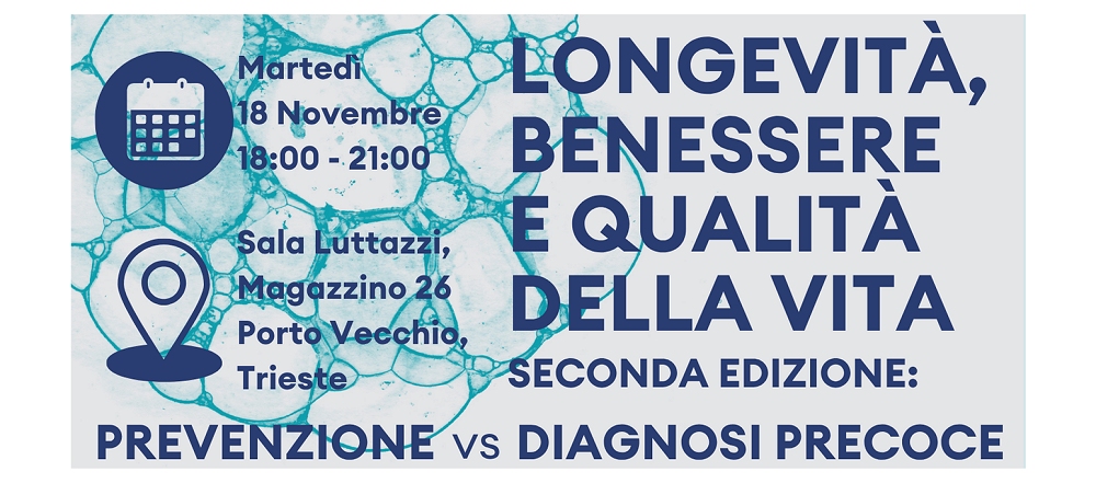 Longevità, Benessere e Qualità della Vita – Prevenzione vs.Diagnosi Precoce: convegno al Magazzino 26 del Porto Vecchio di Trieste