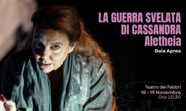 PER LA RASSEGNA DI TEATRO CONTEMPORANEO “AIFABBRI2” DELLA CONTRADA VA IN SCENA “LA GUERRA SVELATA DI CASSANDRA. ALETHEIA”