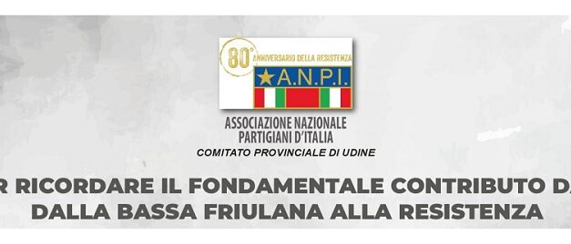 IL RUOLO DELLE GENTI DELLA BASSA FRIULANA NELLA LOTTA DI LIBERAZIONE: UNA CONFERENZA E UNA MOSTRA