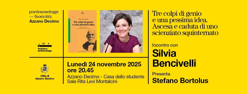 PORDENONELEGGE FUORICITTÀ_AUTUNNO: LUNEDÌ 24 NOVEMBRE AD AZZANO DECIMO SILVIA BENCIVELLI presenta “TRE COLPI DI GENIO E UNA PESSIMA IDEA. ASCESA E CADUTA DI UNO SCIENZIATO SQUINTERNATO”