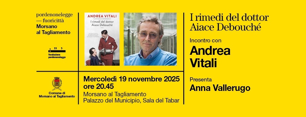 PORDENONELEGGE FUORICITTÀ – AUTUNNO: A MORSANO AL TAGLIAMENTO ANDREA VITALI PRESENTA L’ULTIMO E NUOVISSIMO ROMANZO, I RIMEDI DEL DOTTOR AIACE DEBOUCHÉ