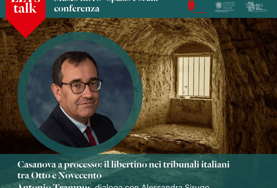 #LETSTALK-CASANOVA A PROCESSO: IL LIBERTINO NEI TRIBUNALI ITALIANI TRA OTTO E NOVECENTO. GIOVEDÌ 27 NOVEMBRE ALLE 17.30 ANTONIO TRAMPUS DIALOGA CON ALESSANDRA SIRUGO