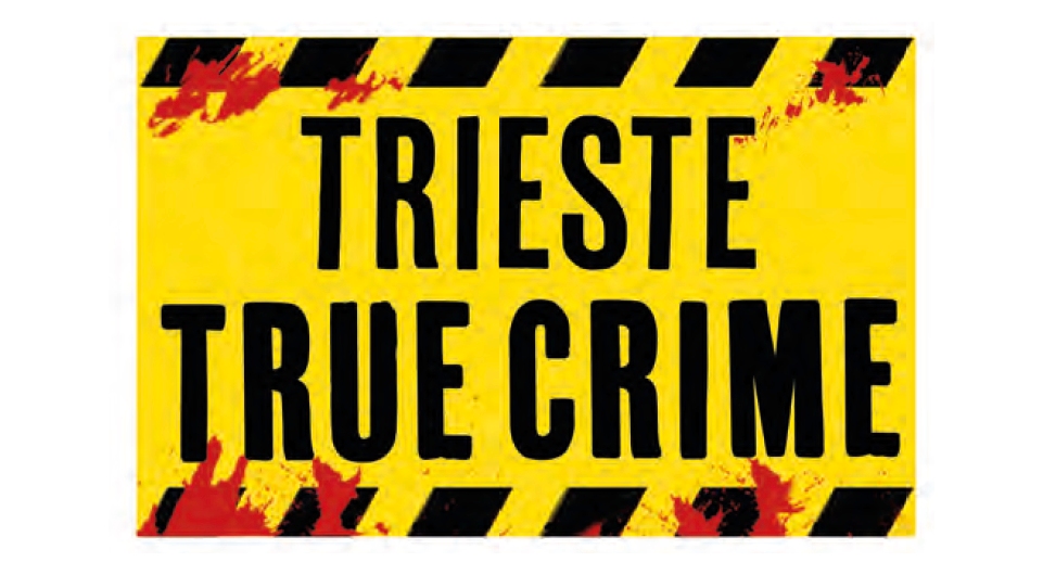IL 7 E 8 NOVEMBRE PRESSO LA SALA LUTTAZZI DEL MAGAZZINO 26 DI PORTO VECCHIO-PORTO VIVO SI TERRA’ LA PRIMA EDIZIONE DEL “TRIESTE TRUE CRIME”