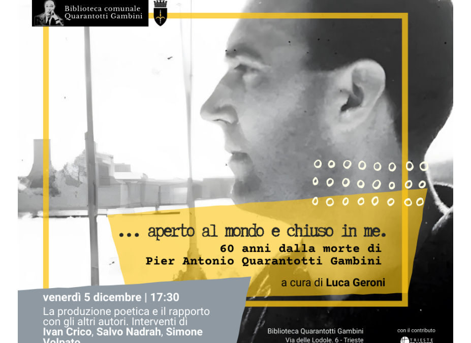 IN OCCASIONE DEL SESSANTESIMO ANNIVERSARIO DELLA MORTE DI PIER ANTONIO QUARANTOTTI GAMBINI, VENERDÌ 5 DICEMBRE ALLE ORE 17.30, ALLA BIBLIOTECA COMUNALE QUARANTOTTI GAMBINI, SI TERRÀ UN INCONTRO DEDICATO ALLE RACCOLTE POETICHE DELLO SCRITTORE ISTRIANO