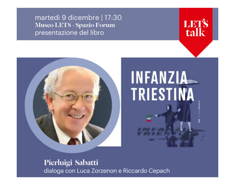 MARTEDÌ 9 DICEMBRE ALLE ORE 17.30 NELLO SPAZIO FORUM DEL MUSEO LETS PRESENTAZIONE DELLA NUOVA EDIZIONE DEL LIBRO “INFANZIA TRIESTINA” DI PIERLUIGI SABATTI