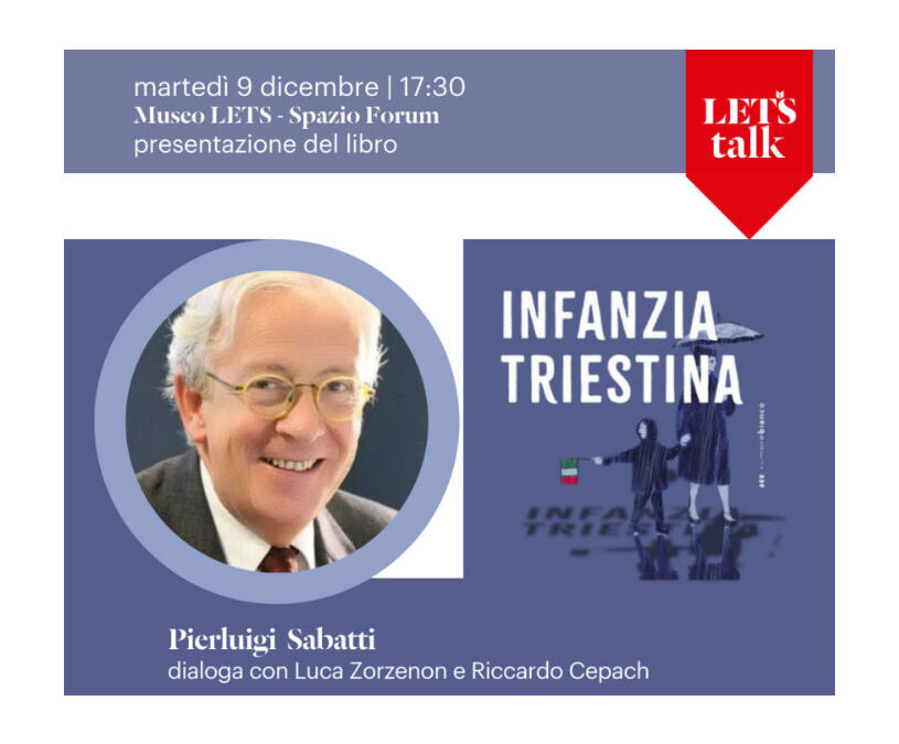MARTEDÌ 9 DICEMBRE ALLE ORE 17.30 NELLO SPAZIO FORUM DEL MUSEO LETS PRESENTAZIONE DELLA NUOVA EDIZIONE DEL LIBRO “INFANZIA TRIESTINA” DI PIERLUIGI SABATTI