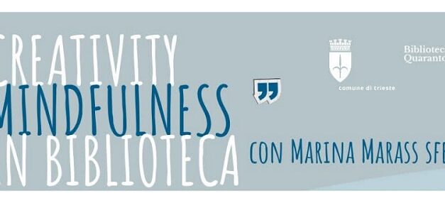 Creativity Mindfulness in biblioteca, percorso di consapevolezza e creatività alla Biblioteca comunale Pier Antonio Quarantotti Gambini di via delle Lodole, 7 a Trieste