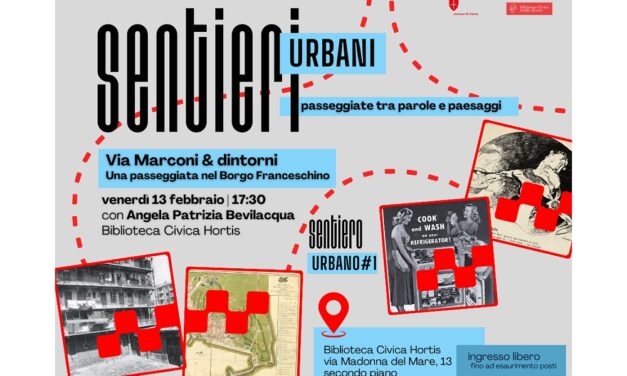 VENERDÌ 13 FEBBRAIO ALLA BIBLIOTECA CIVICA HORTIS PRIMO APPUNTAMENTO DEL CICLO “SENTIERI URBANI: PASSEGGIATE TRA PAROLE E PAESAGGI” DEDICATO A “VIA MARCONI & DINTORNI. UNA PASSEGGIATA NEL BORGO FRANCESCHINO”