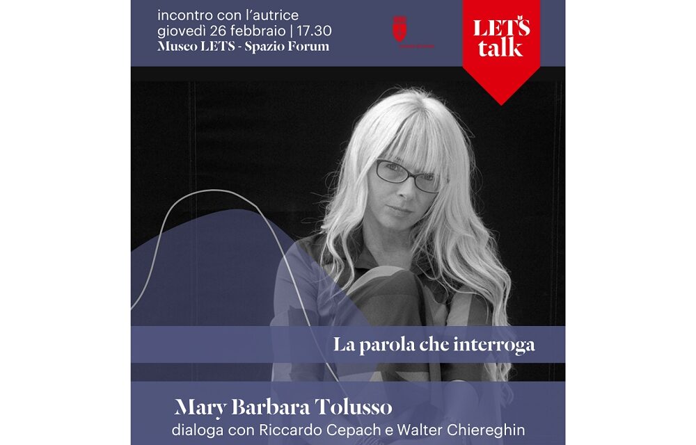 GIOVEDÌ 26 FEBBRAIO LA POETESSA E SCRITTRICE MARY BARBARA TOLUSSO OSPITE AL MUSEO LETS