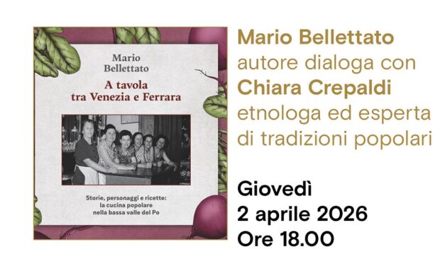 All’Antico Caffè San Marco Mario Bellettato presenta “A tavola tra Venezia e Ferrara. Storie, personaggi e ricette: la cucina popolare nella bassa valle del Po”
