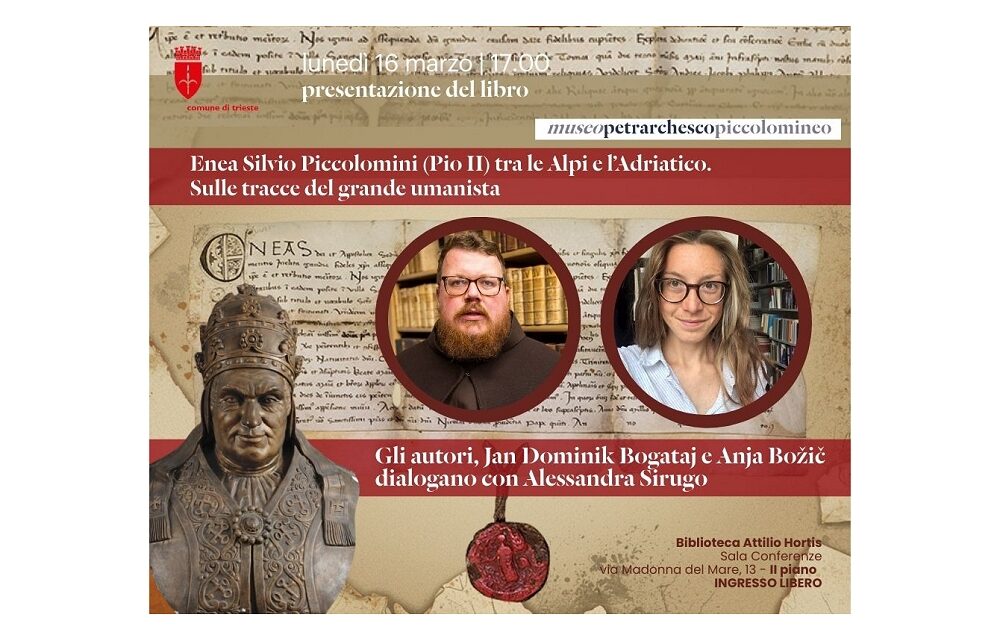 LUNEDÌ 16 MARZO ALLE ORE 17 NELLA SALA CONFERENZE DELLA BIBLIOTECA HORTIS PRESENTAZIONE DEL VOLUME “ENEA SILVIO PICCOLOMINI (PIO II) TRA LE ALPI E L’ADRIATICO. SULLE TRACCE DEL GRANDE UMANISTA” DI ANJA BOŽIČ E JAN DOMINIK BOGATAJ