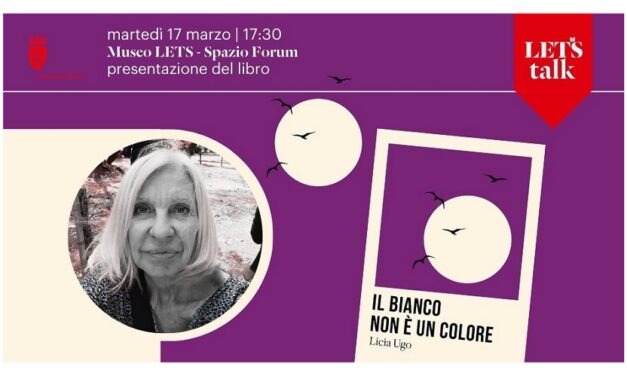 #LETSTALK, MARTEDÌ 17 MARZO ALLE 17.30 AL MUSEO LETS PRESENTAZIONE DEL LIBRO “IL BIANCO NON È UN COLORE” DI LICIA UGO
