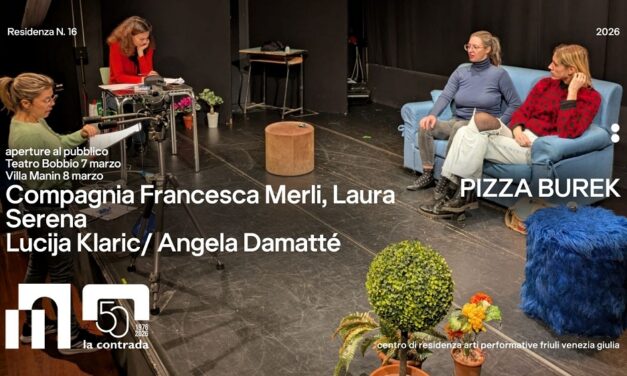 IL TEATRO LA CONTRADA PRESENTA “PIZZA BUREK” A TRIESTE E A VILLA MANIN DI PASSARIANO TRA CONFINI MEMORIE E IDENTITÀ FLUIDE NELL’AMBITO DEL CENTRO DI RESIDENZA DELLE ARTI PERFORMATIVE FVG