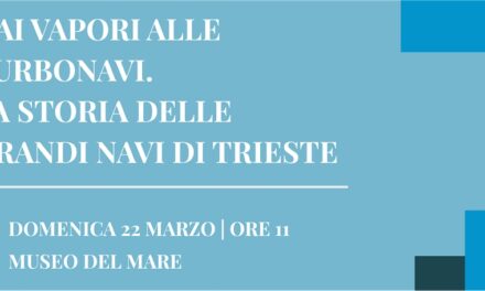 DAI VAPORI ALLE TURBONAVI. LA STORIA DELLE GRANDI NAVI DI TRIESTE: DOMENICA 22 MARZO VISITA GUIDATA AL MUSEO DEL MARE