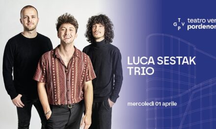 NEL CARTELLONE MUSICALE DEL TEATRO VERDI DI PORDENONE L’ESCLUSIVA REGIONALE DEL “LUCA SESTAK TRIO”
