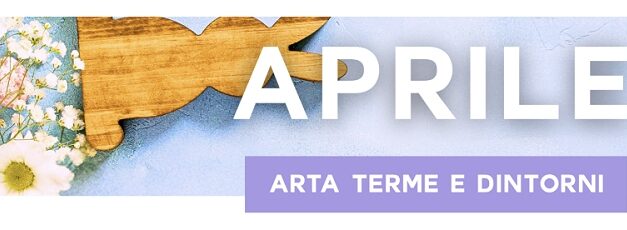 Aprile ad Arta Terme e dintorni: tradizioni, natura e spettacoli sotto le stelle