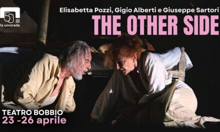 “THE OTHER SIDE” CON ELISABETTA POZZI, GIGIO ALBERTI E GIUSEPPE SARTORI AL TEATRO LA CONTRADA