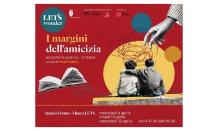 MERCOLEDÌ 8, LUNEDÌ 13 E MERCOLEDÌ 22 APRILE DALLE 17.30 ALLE 19 ALLO SPAZIO FORUM DEL MUSEO LETS SI SVOLGERÀ IL CICLO “I MARGINI DELL’AMICIZIA”, TRE APPUNTAMENTI A CURA DI DAVID WATKINS