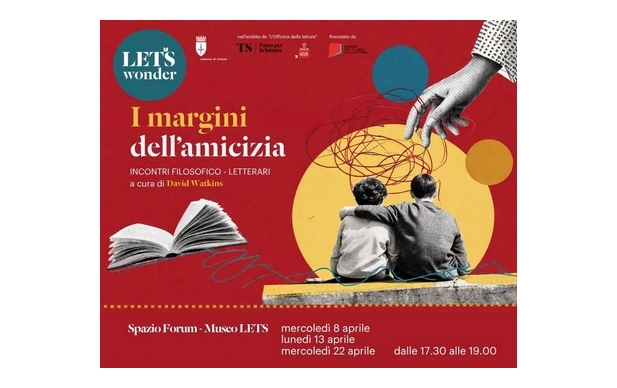 MERCOLEDÌ 8, LUNEDÌ 13 E MERCOLEDÌ 22 APRILE DALLE 17.30 ALLE 19 ALLO SPAZIO FORUM DEL MUSEO LETS SI SVOLGERÀ IL CICLO “I MARGINI DELL’AMICIZIA”, TRE APPUNTAMENTI A CURA DI DAVID WATKINS