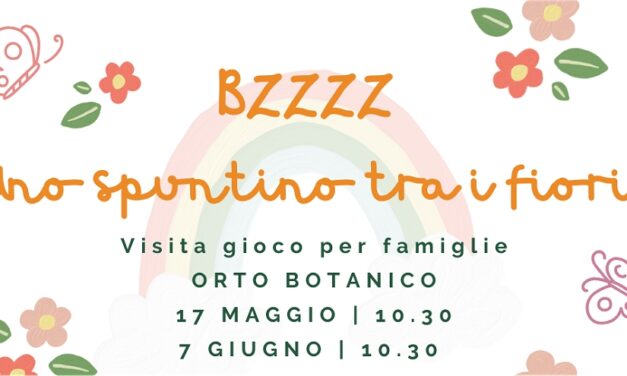 BZZZ! UNO SPUNTINO TRA I FIORI: DOMENICA 17 MAGGIO E 7 GIUGNO VISITA-GIOCO PER FAMIGLIE ALL’ORTO BOTANICO