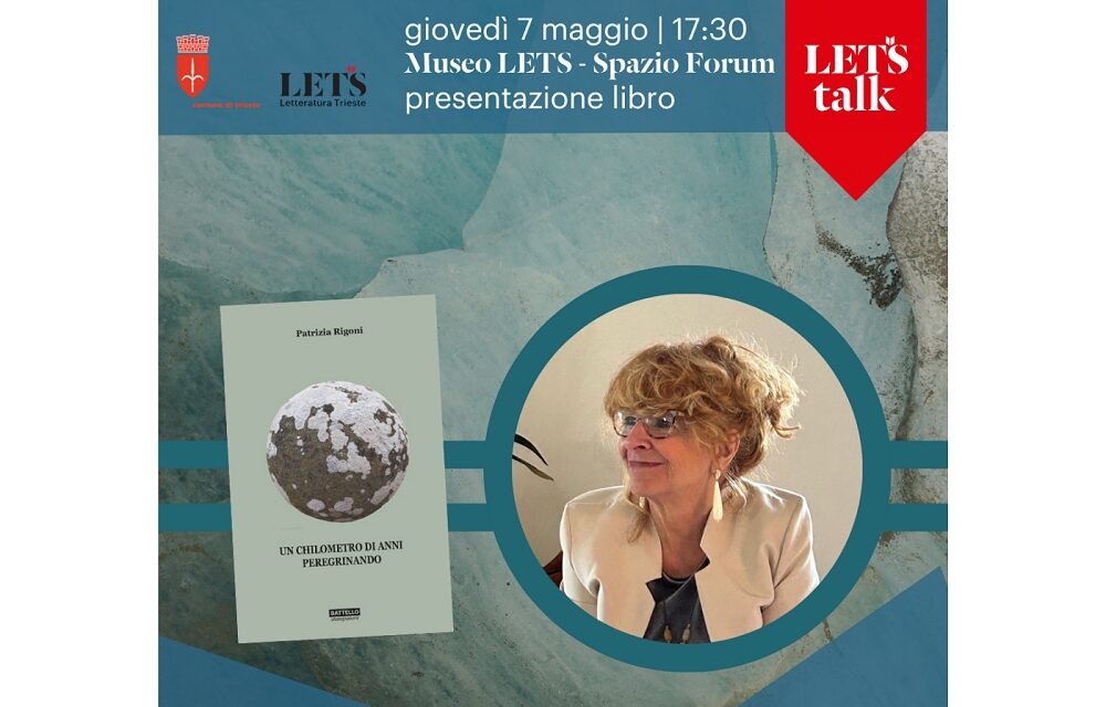 GIOVEDÌ 7 MAGGIO ALLE ORE 17.30 NELLO SPAZIO FORUM DEL MUSEO LETS PRESENTAZIONE DEL LIBRO DI PATRIZIA RIGONI “UN CHILOMETRO DI ANNI PEREGRINANDO”