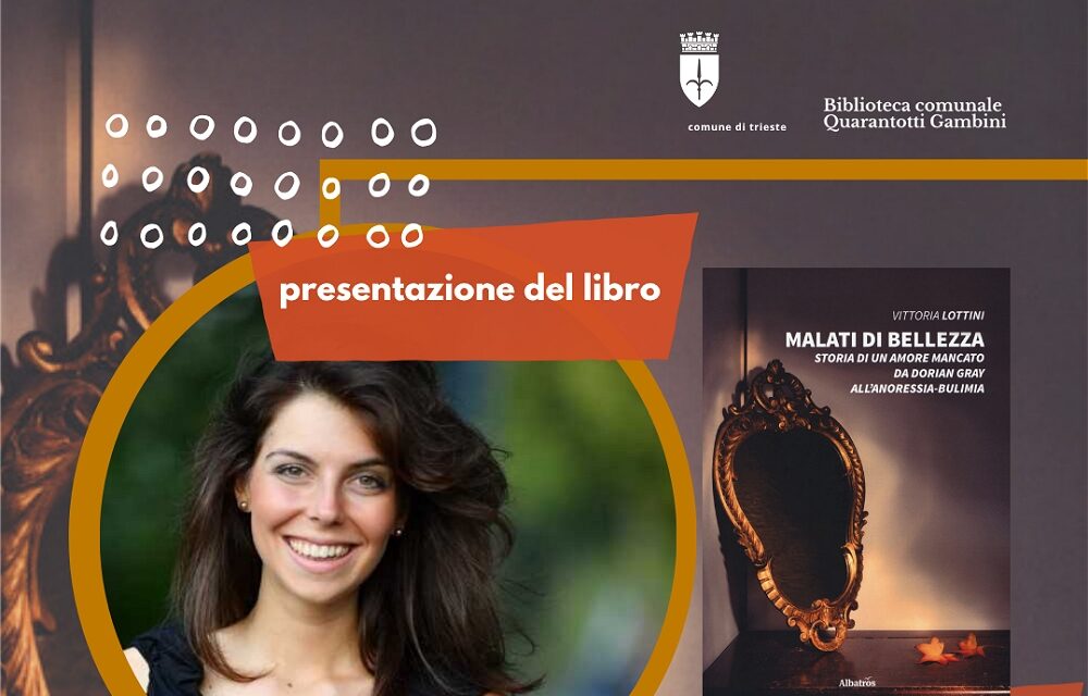 “MALATI DI BELLEZZA. STORIA DI UN AMORE MANCATO. DA DORIAN GRAY ALL’ANORESSIA-BULIMIA”: VENERDÌ 22 MAGGIO ALLE 18.00 ALLA BIBLIOTECA QUARANTOTTI GAMBINI PRESENTAZIONE DEL LIBRO DI VITTORIA LOTTINI