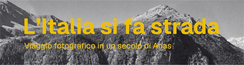 L’ITALIA SI FA STRADA. VIAGGIO FOTOGRAFICO IN UN SECOLO DI ANAS: UN VOLUME PER RACCONTARE IL PAESE ATTRAVERSO LA SUA RETE STRADALE