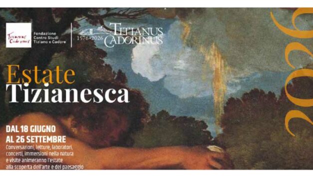 ESTATE TIZIANESCA 2026: Dal Cadore di Tiziano al Veneto dei grandi artisti incontri, conferenze, letture, concerti, passeggiate e visite