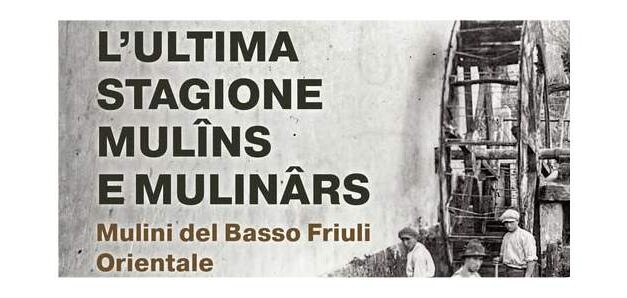 GLI ULTIMI MULINI DELLA BASSA FRIULANA: SABATO 27 GIUGNO A STRASSOLDO SARA’ PRESENTATO IL PREZIOSO VOLUME STORICO “MULINS E MULINARS”, EDITO DALL’ASSOCIAZIONE CERVIGNANO NOSTRA
